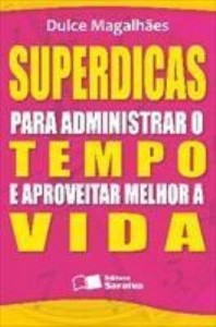 Baixar SUPERDICAS PARA ADMINISTRAR O TEMPO E APROVEITAR MELHOR A VIDA – 1ª edição pdf, epub, eBook