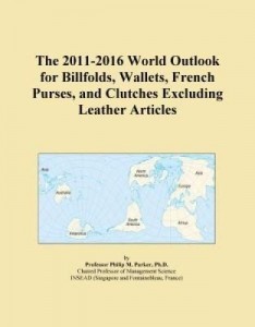 Baixar The 2011-2016 World Outlook for Billfolds, Wallets, French Purses, and Clutches Excluding Leather Ar pdf, epub, eBook