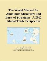 Baixar The World Market for Aluminum Structures and Parts of Structures: A 2011 Global Trade Perspective pdf, epub, eBook