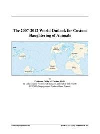 Baixar The 2007-2012 World Outlook for Custom Slaughtering of Animals pdf, epub, eBook