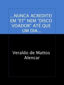 Baixar …NUNCA ACREDITEI EM "ET" NEM "DISCO VOADOR" ATÉ QUE UM DIA… pdf, epub, eBook