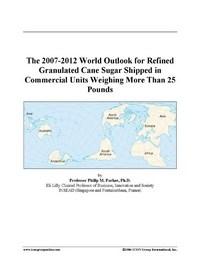 Baixar The 2007-2012 World Outlook for Refined Granulated Cane Sugar Shipped in Commercial Units Weighing M pdf, epub, eBook