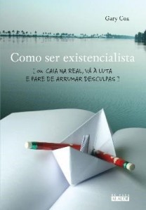 Baixar Como Ser Existencialista – Ou Caia Na Real, Vá À Luta e Pare de Arrumar Desculpas pdf, epub, eBook