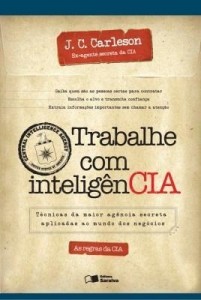 Baixar Trabalhe Com Inteligência – Técnicas da Maior Agência Secreta Aplicadas ao Mundo Dos Negócios pdf, epub, eBook