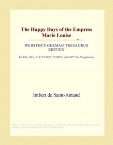 Baixar The Happy Days of the Empress Marie Louise (Webster's German Thesaurus Edition) pdf, epub, eBook