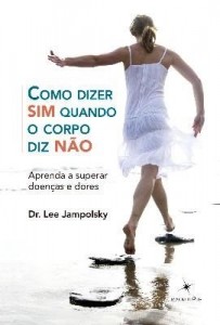 Baixar Como Dizer Sim Quando o Corpo Diz Não – Aprenda a Superar Doenças e Dores pdf, epub, eBook