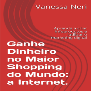 Baixar Ganhe Dinheiro no Maior Shopping do Mundo: a Internet. pdf, epub, eBook
