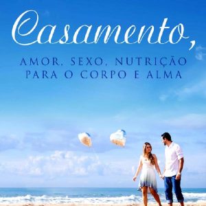 Baixar Casamento, Amor, Sexo, Nutrição para o Corpo e Alma pdf, epub, eBook