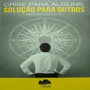 Baixar CRISE PARA ALGUNS, SOLUÇÃO PARA OUTROS – Faça Sua Escolha! pdf, epub, eBook