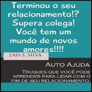 Baixar Ebook: Terminou o relacionamento? Supera colega! Você tem um mundo de novos amores!!! pdf, epub, eBook