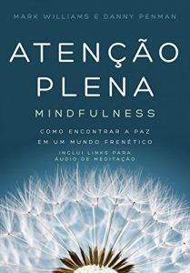 Baixar Atenção plena – Mindfulness: Como encontrar a paz em um mundo frenético pdf, epub, eBook