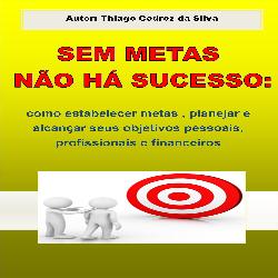 Baixar Ebook Sem metas não há sucesso: como estabelecer metas eficientes, planejar e alcançar seu objetivo pdf, epub, eBook