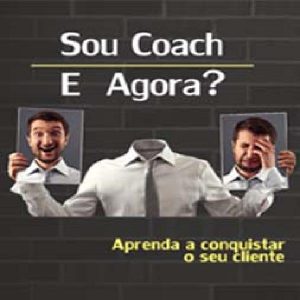 Baixar E-book – Sou Coach, e Agora ?            Aprenda a conquistar seu cliente pdf, epub, eBook