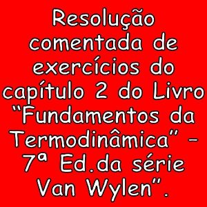 Baixar Resolução comentada de exercícios do capítulo 2 do livro “Fundamentos da Termodinâmica”, 7ª Ed. da série Van Wylen. pdf, epub, eBook