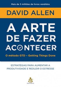 Baixar A arte de fazer acontecer – O método GTD – Getting Things Done: Estratégias para aumentar a produtividade e reduzir o estresse pdf, epub, eBook