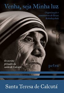 Baixar Venha, Seja Minha Luz: Os escritos privados da santa de Calcutá pdf, epub, eBook