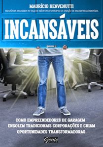 Baixar Incansáveis: Como empreendedores de garagem engolem tradicionais corporações e criam oportunidades transformadoras pdf, epub, eBook