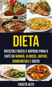 Baixar Dieta: Receitas fáceis e rápidas para o café da manhã, almoço, jantar, sobremesas e sucos pdf, epub, eBook