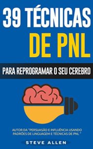 Baixar PNL – 39 técnicas, padrões e estratégias de PNL para mudar a sua vida e de outros: 39 técnicas básicas e avançadas de Programação Neurolinguística para reprogramar o seu cérebro pdf, epub, eBook
