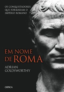 Baixar Em nome de Roma: Os conquistadores que formaram o Império Romano pdf, epub, eBook
