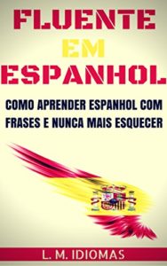 Baixar Fluente em espanhol: Como aprender espanhol com frases e nunca mais esquecer pdf, epub, eBook