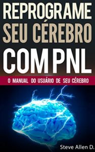 Baixar PNL – Reprograme seu cérebro com PNL – Programação Neurolinguística – O manual do usuário de seu Cérebro: Manual com padrões e técnicas de PNL para alcançar a excelência e crescimento pessoal pdf, epub, eBook