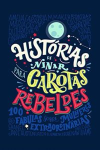 Baixar Histórias de ninar para garotas rebeldes: 100 fábulas sobre mulheres extraordinárias pdf, epub, eBook